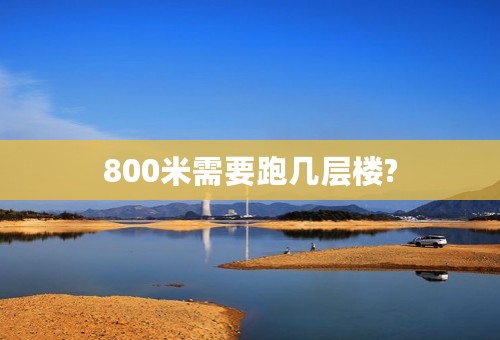 800米需要跑几层楼?