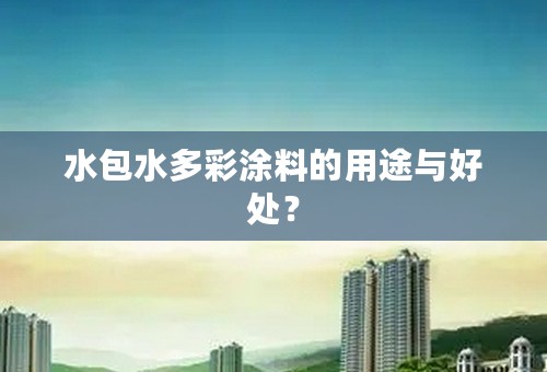 水包水多彩涂料的用途与好处？