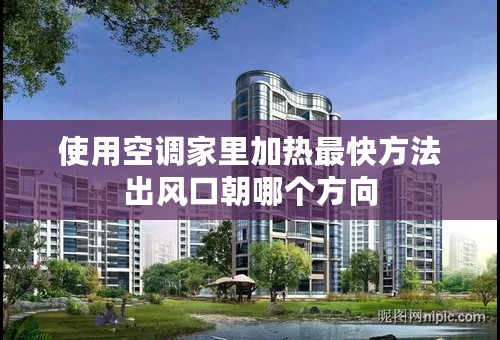 使用空调家里加热最快方法出风口朝哪个方向