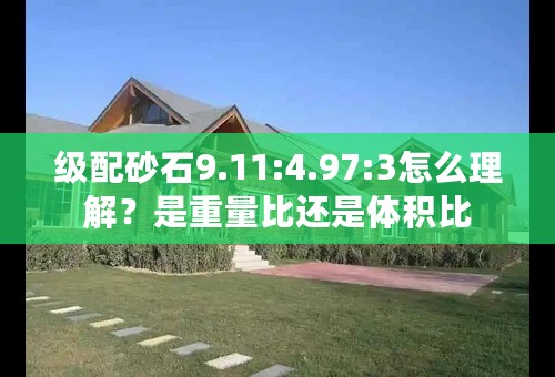 级配砂石9.11:4.97:3怎么理解？是重量比还是体积比