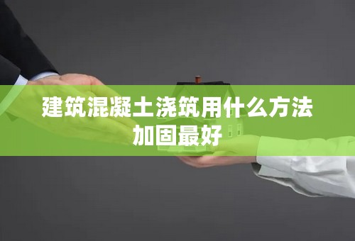 建筑混凝土浇筑用什么方法加固最好