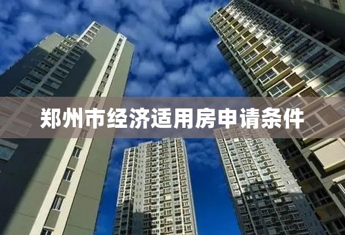 郑州市经济适用房申请条件