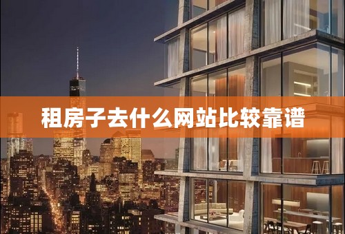 租房子去什么网站比较靠谱