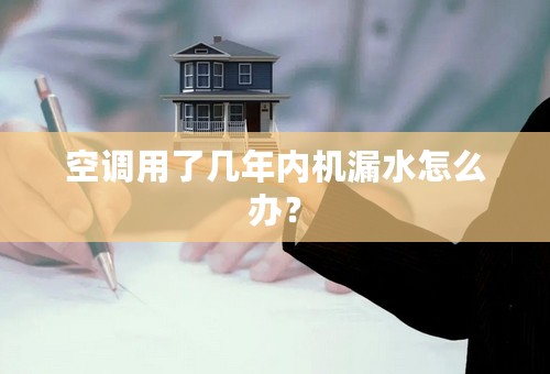 空调用了几年内机漏水怎么办？
