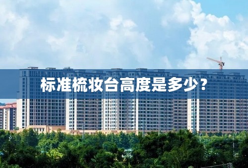 标准梳妆台高度是多少？