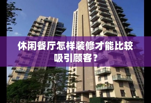 休闲餐厅怎样装修才能比较吸引顾客？