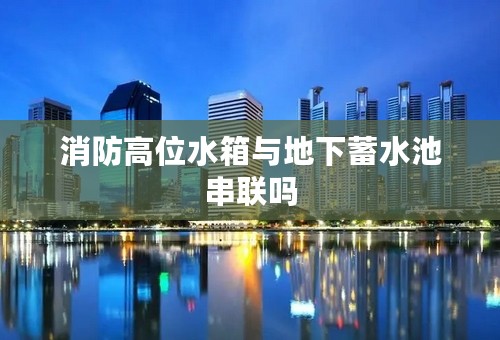 消防高位水箱与地下蓄水池串联吗
