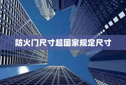 防火门尺寸超国家规定尺寸