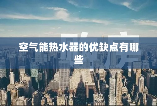 空气能热水器的优缺点有哪些