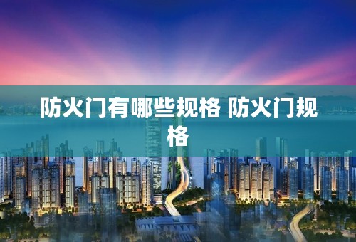 防火门有哪些规格 防火门规格