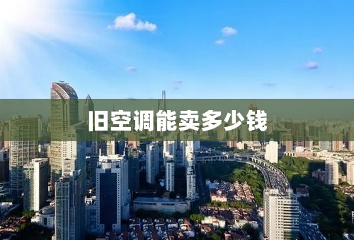 旧空调能卖多少钱