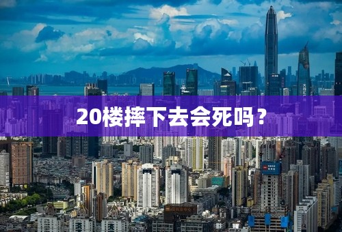 20楼摔下去会死吗？