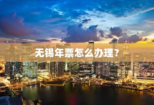 无锡年票怎么办理？