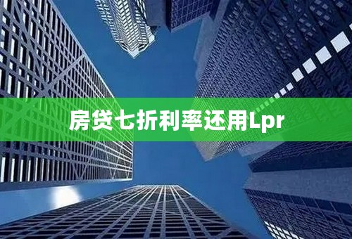 房贷七折利率还用Lpr