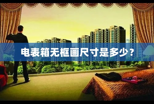 电表箱无框画尺寸是多少？