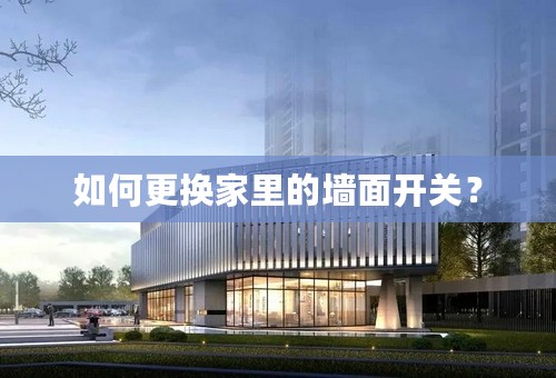 如何更换家里的墙面开关？