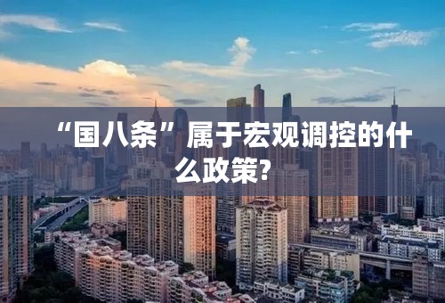 “国八条”属于宏观调控的什么政策?