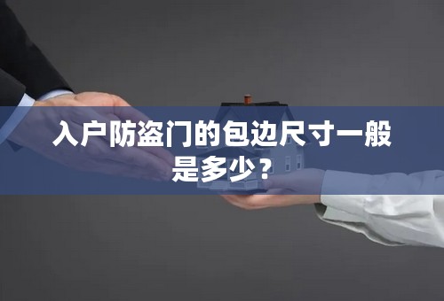 入户防盗门的包边尺寸一般是多少？