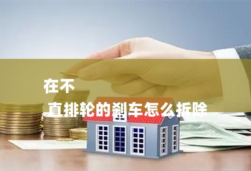 在不
 直排轮的刹车怎么拆除