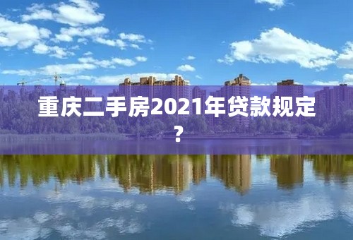 重庆二手房2021年贷款规定？