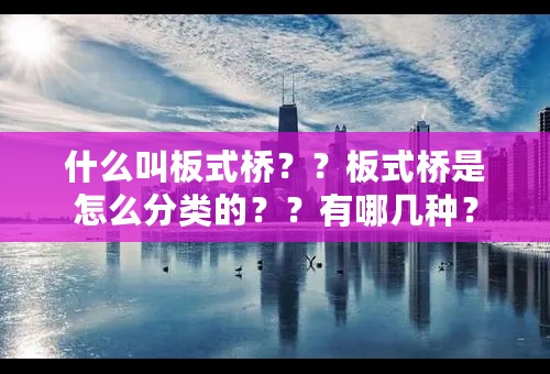 什么叫板式桥？？板式桥是怎么分类的？？有哪几种？