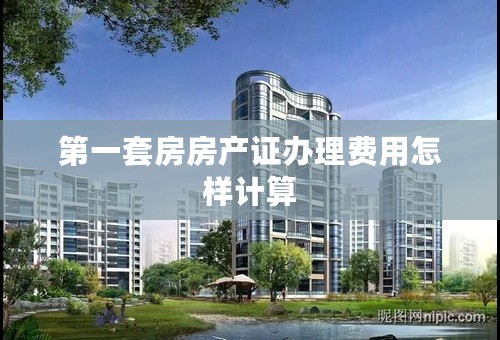 第一套房房产证办理费用怎样计算