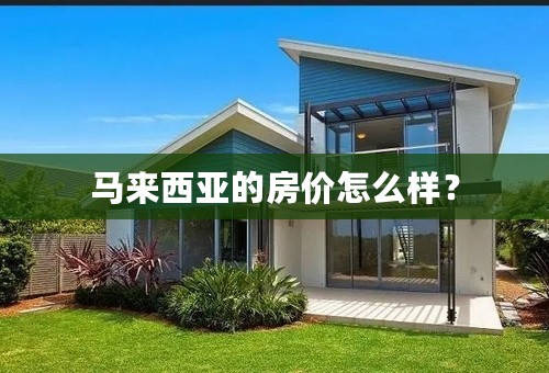 马来西亚的房价怎么样？