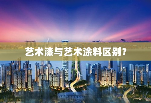 艺术漆与艺术涂料区别？