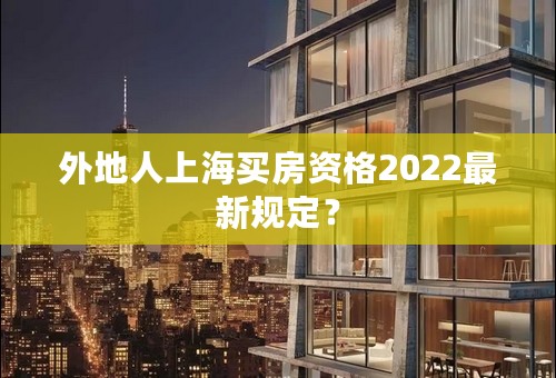 外地人上海买房资格2022最新规定？