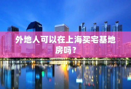 外地人可以在上海买宅基地房吗？