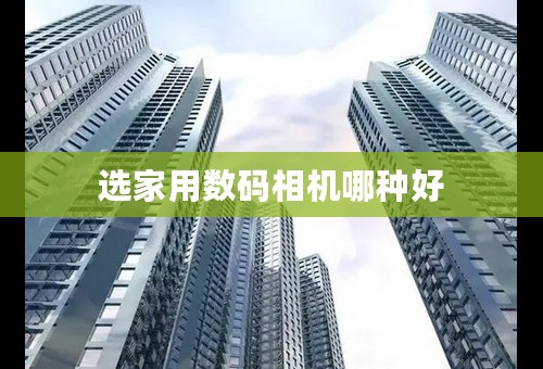 选家用数码相机哪种好