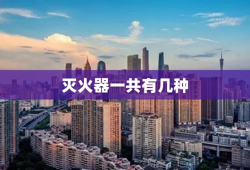 灭火器一共有几种