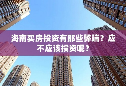 海南买房投资有那些弊端？应不应该投资呢？