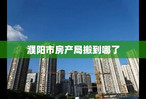 濮阳市房产局搬到哪了