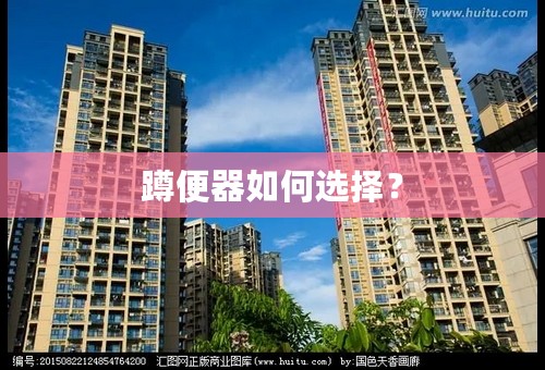 蹲便器如何选择？