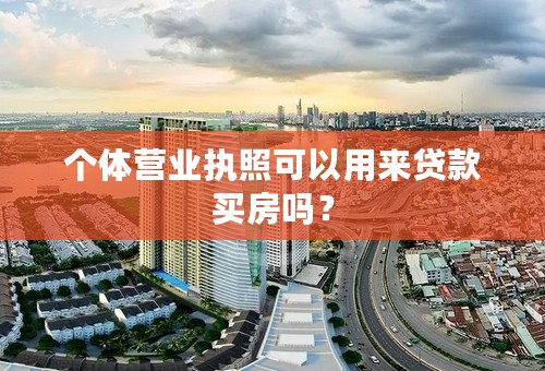 个体营业执照可以用来贷款买房吗？