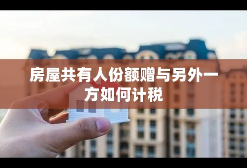 房屋共有人份额赠与另外一方如何计税
