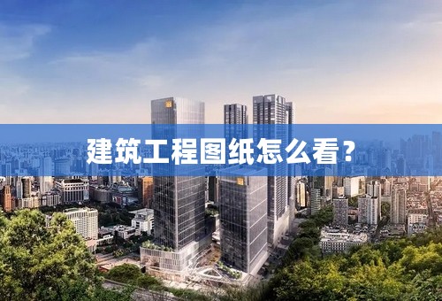 建筑工程图纸怎么看？