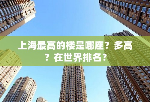 上海最高的楼是哪座？多高？在世界排名？