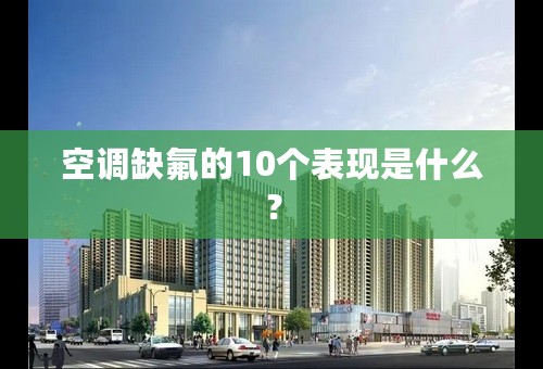 空调缺氟的10个表现是什么？