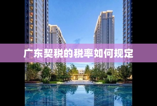 广东契税的税率如何规定