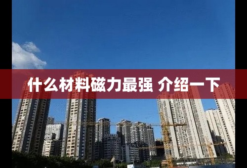 什么材料磁力最强 介绍一下