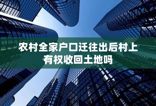 农村全家户口迁往出后村上有权收回土地吗