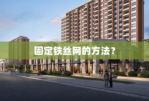 固定铁丝网的方法？