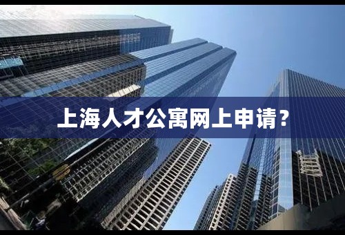 上海人才公寓网上申请？