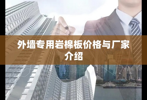 外墙专用岩棉板价格与厂家介绍