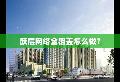 跃层网络全覆盖怎么做？