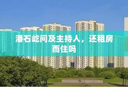 潘石屹问及主持人，还租房而住吗