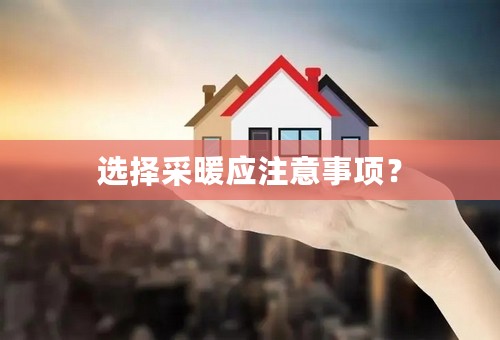 选择采暖应注意事项？