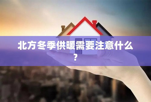 北方冬季供暖需要注意什么?